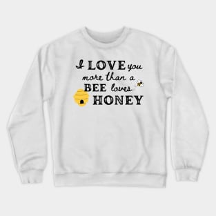 Love you more than a Bee loves Honey Crewneck Sweatshirt
